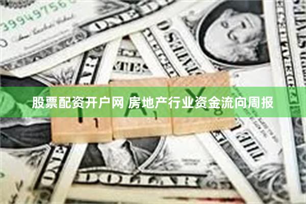 股票配资开户网 房地产行业资金流向周报