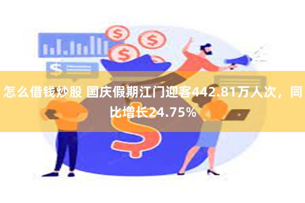 怎么借钱炒股 国庆假期江门迎客442.81万人次，同比增长24.75%